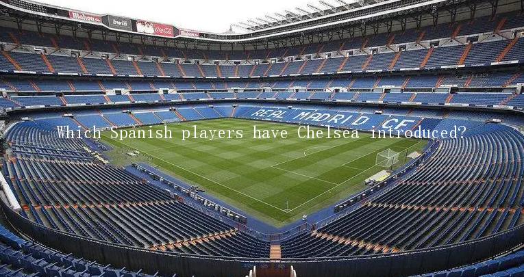 Which Spanish players have Chelsea introduced?